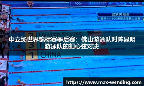 中立场世界锦标赛季后赛:佛山游泳队对阵昆明游泳队的扣心弦对决