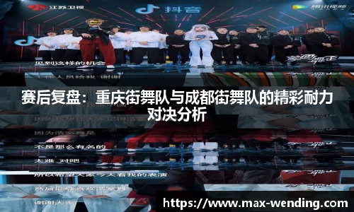 赛后复盘:重庆街舞队与成都街舞队的精彩耐力对决分析